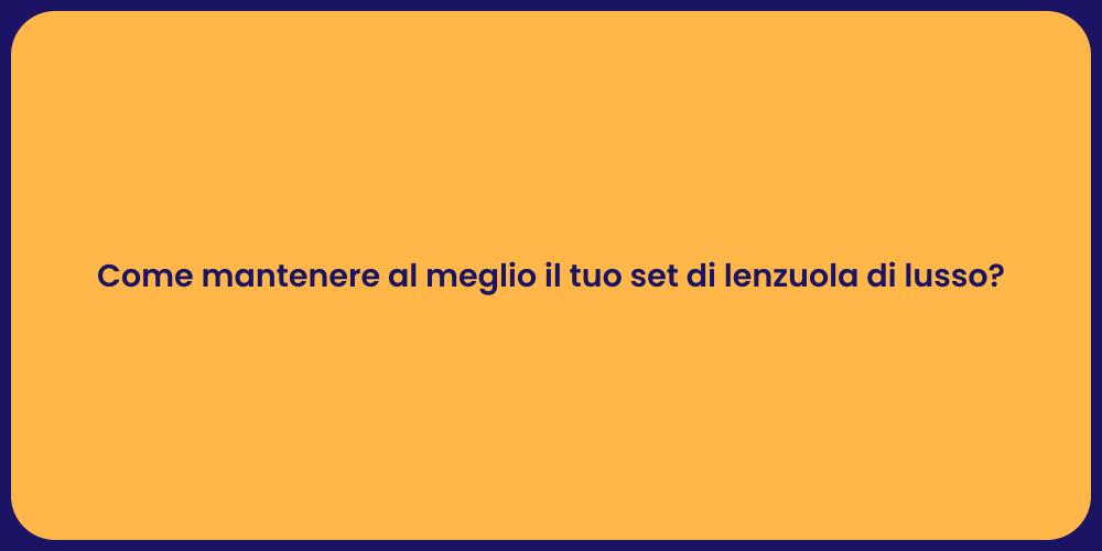 Come mantenere al meglio il tuo set di lenzuola di lusso?