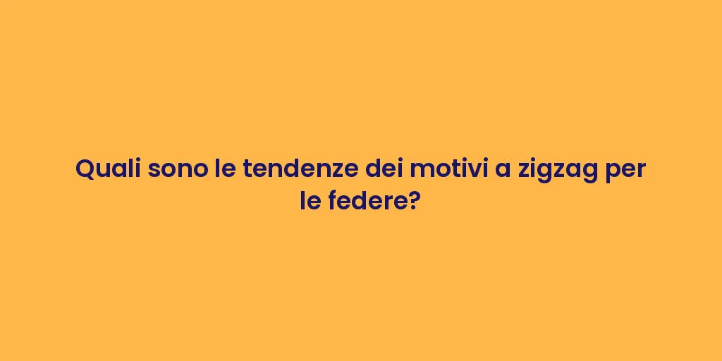 Quali sono le tendenze dei motivi a zigzag per le federe?