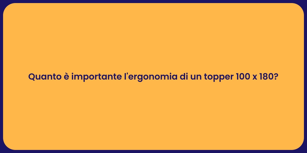 Quanto è importante l'ergonomia di un topper 100 x 180?