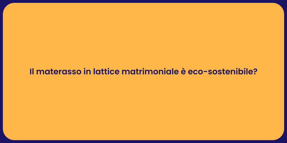 Il materasso in lattice matrimoniale è eco-sostenibile?