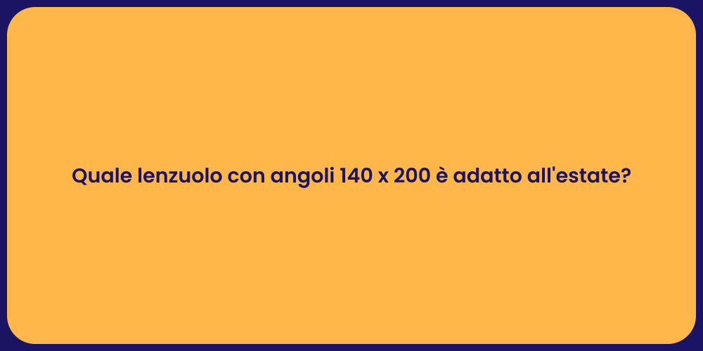 Quale lenzuolo con angoli 140 x 200 è adatto all'estate?