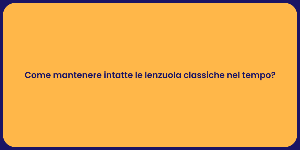 Come mantenere intatte le lenzuola classiche nel tempo?