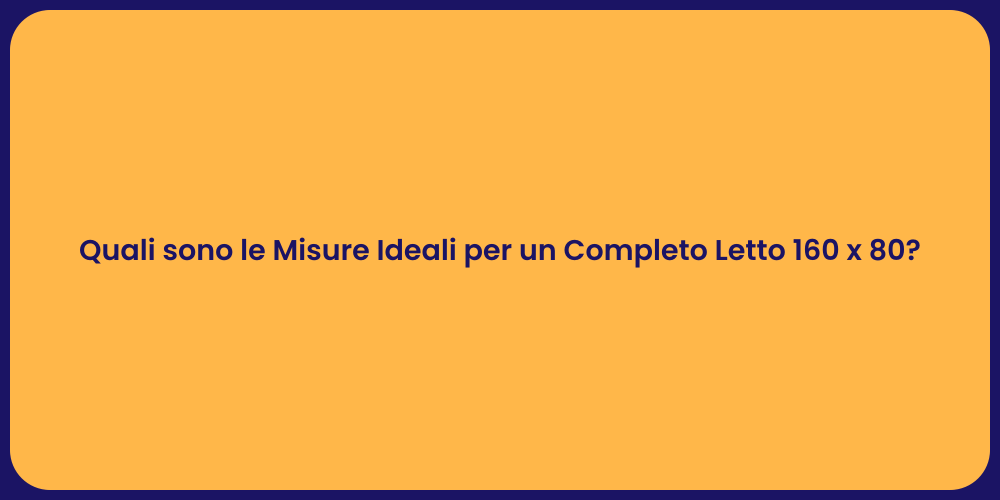 Quali sono le Misure Ideali per un Completo Letto 160 x 80?