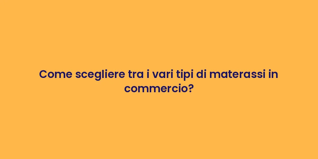 Come scegliere tra i vari tipi di materassi in commercio?