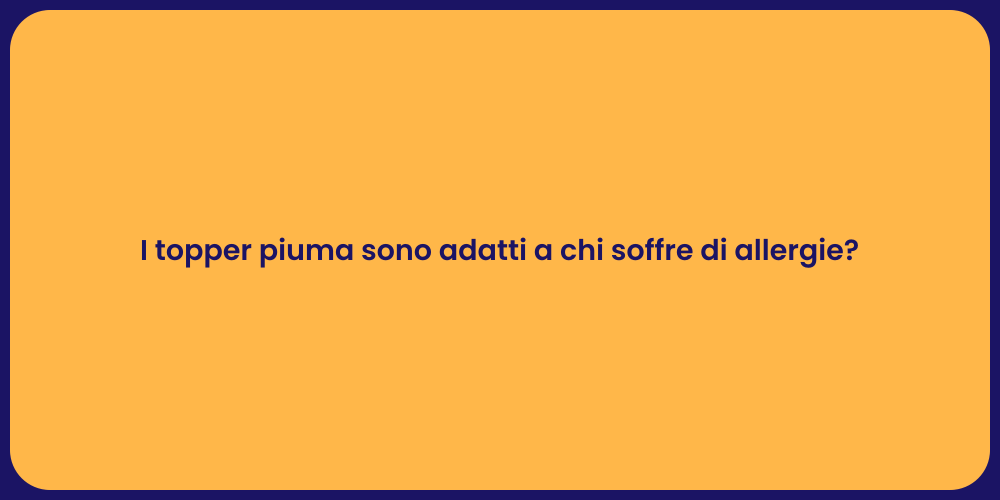 I topper piuma sono adatti a chi soffre di allergie?