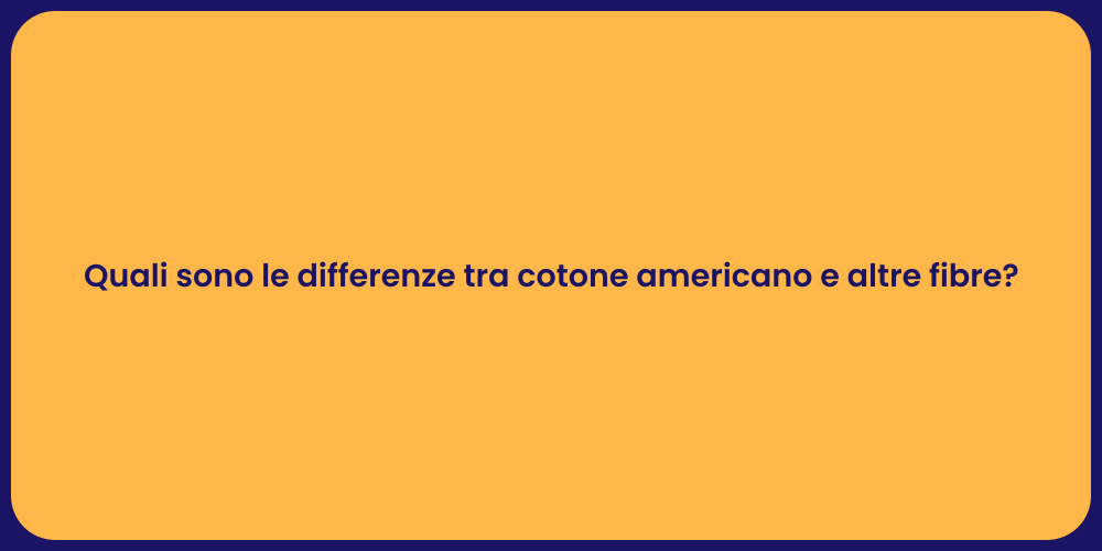 Quali sono le differenze tra cotone americano e altre fibre?