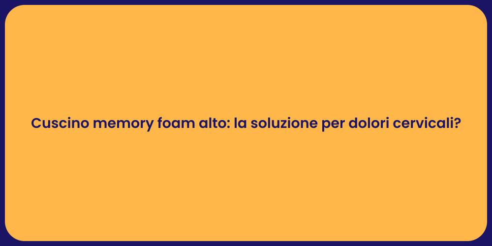 Cuscino memory foam alto: la soluzione per dolori cervicali?