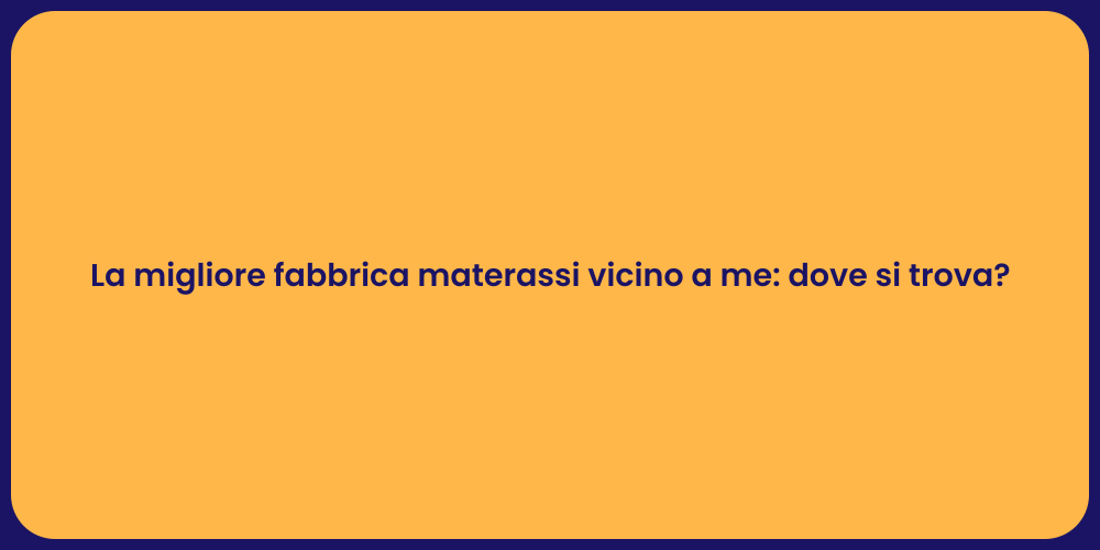 La migliore fabbrica materassi vicino a me: dove si trova?