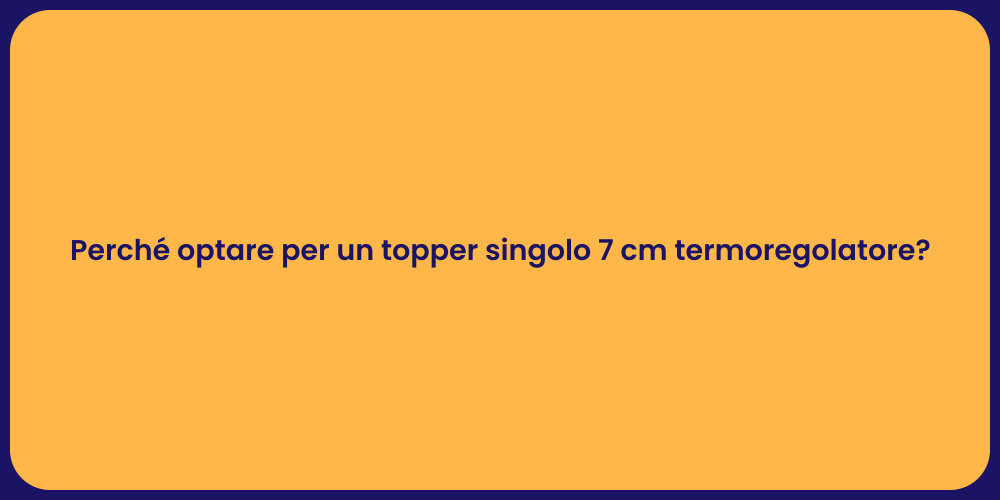 Perché optare per un topper singolo 7 cm termoregolatore?