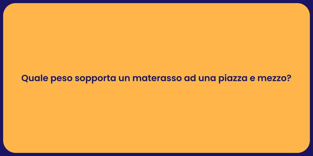 Quale peso sopporta un materasso ad una piazza e mezzo?