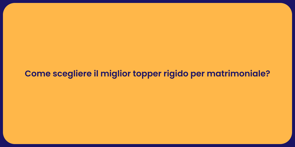 Come scegliere il miglior topper rigido per matrimoniale?