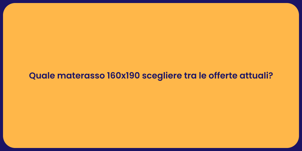 Quale materasso 160x190 scegliere tra le offerte attuali?