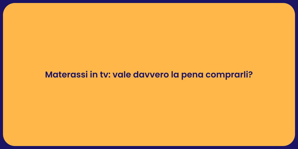 Materassi in tv: vale davvero la pena comprarli?