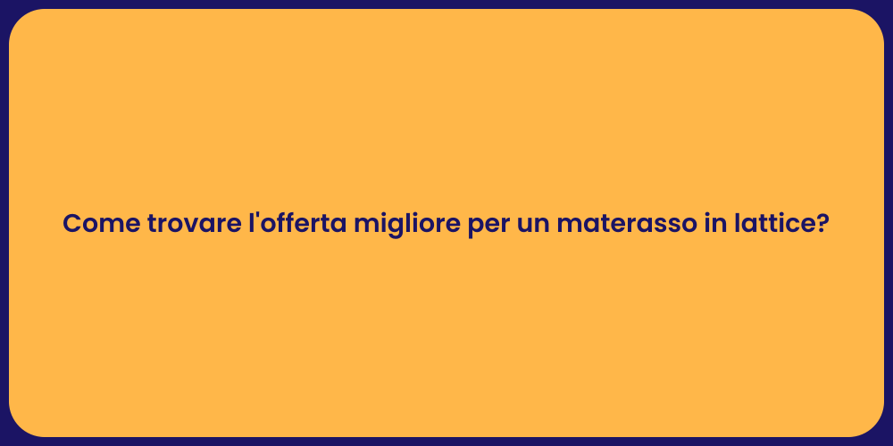 Come trovare l'offerta migliore per un materasso in lattice?