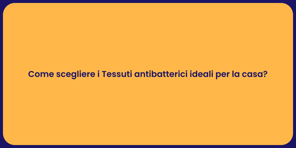 Come scegliere i Tessuti antibatterici ideali per la casa?