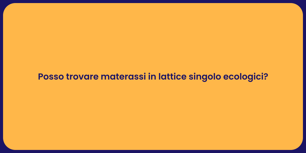 Posso trovare materassi in lattice singolo ecologici?