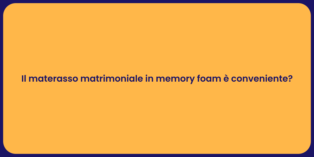 Il materasso matrimoniale in memory foam è conveniente?