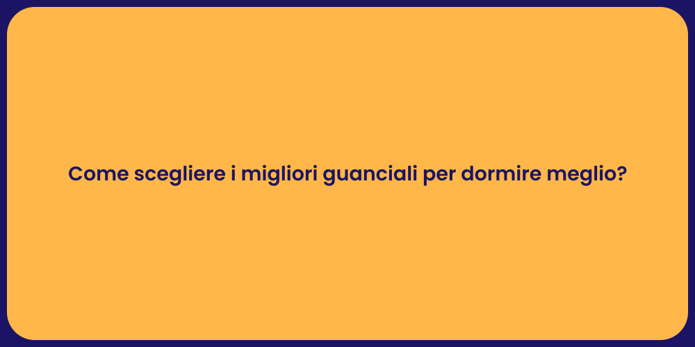 Come scegliere i migliori guanciali per dormire meglio?