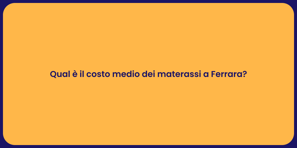 Qual è il costo medio dei materassi a Ferrara?