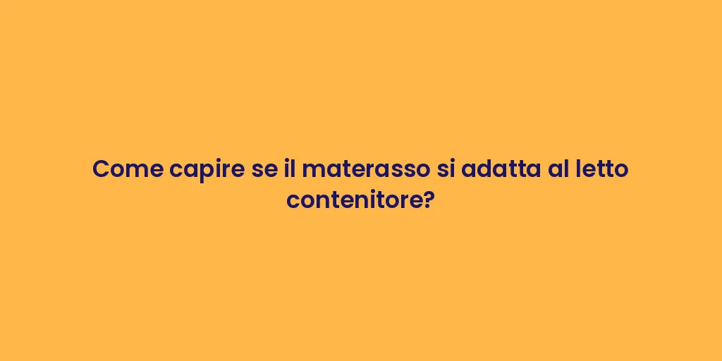 Come capire se il materasso si adatta al letto contenitore?