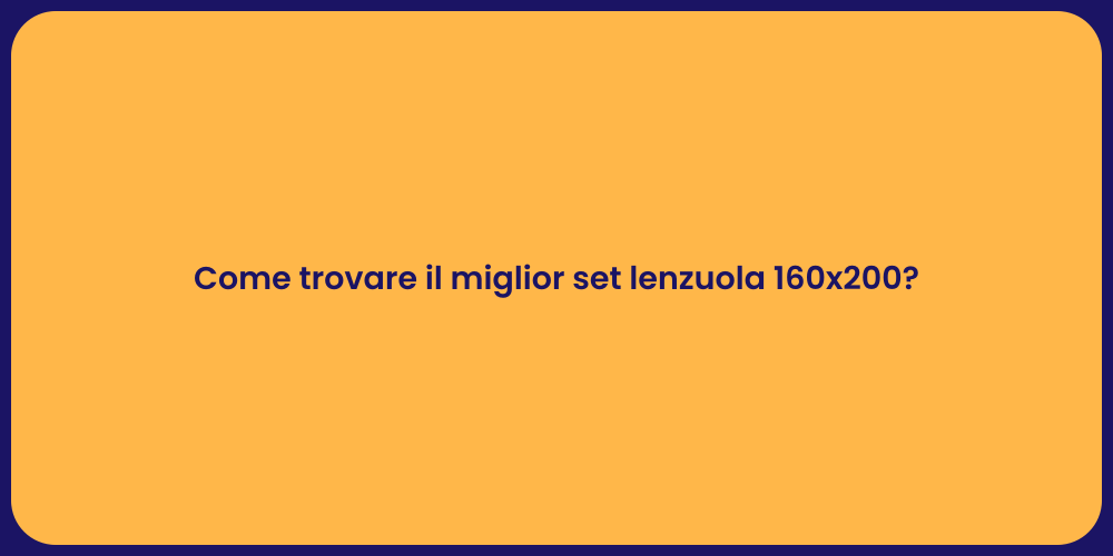 Come trovare il miglior set lenzuola 160x200?