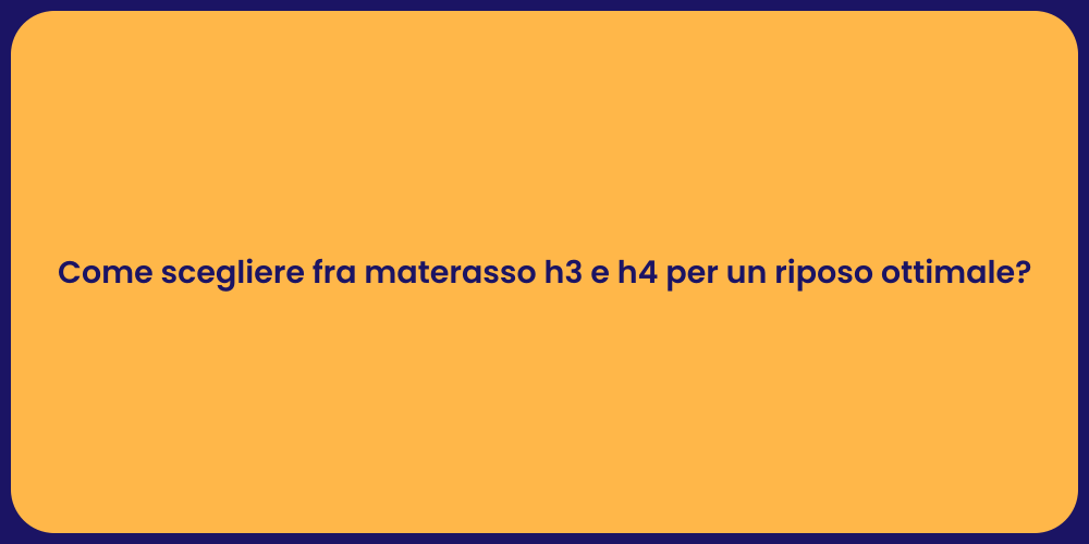 Come scegliere fra materasso h3 e h4 per un riposo ottimale?