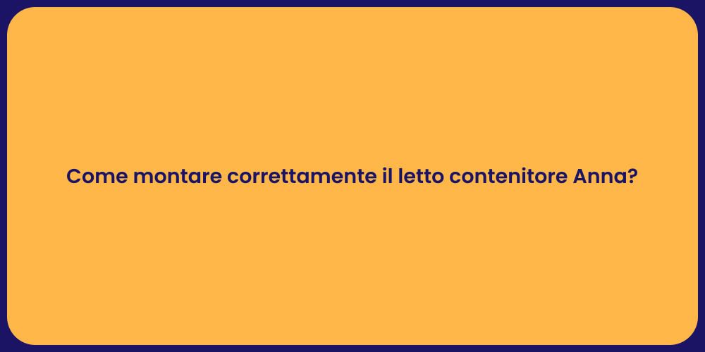Come montare correttamente il letto contenitore Anna?