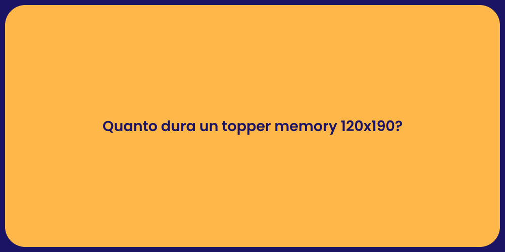 Quanto dura un topper memory 120x190?