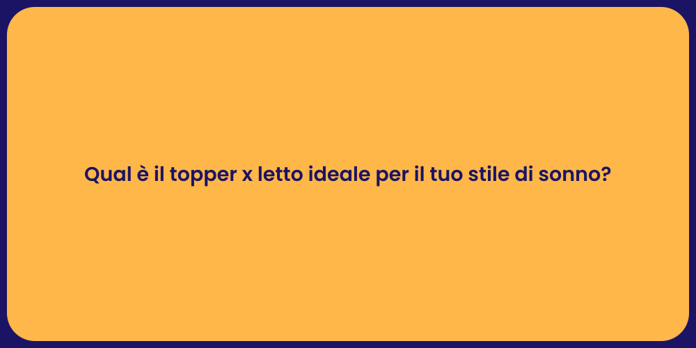 Qual è il topper x letto ideale per il tuo stile di sonno?