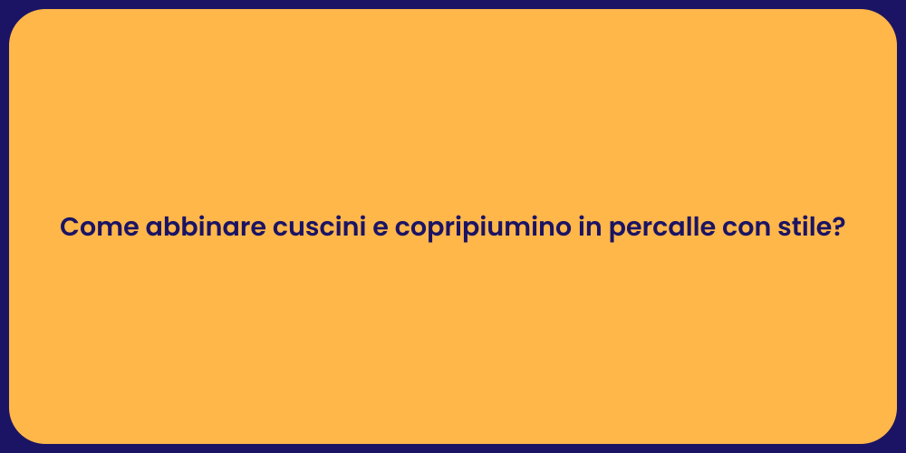 Come abbinare cuscini e copripiumino in percalle con stile?