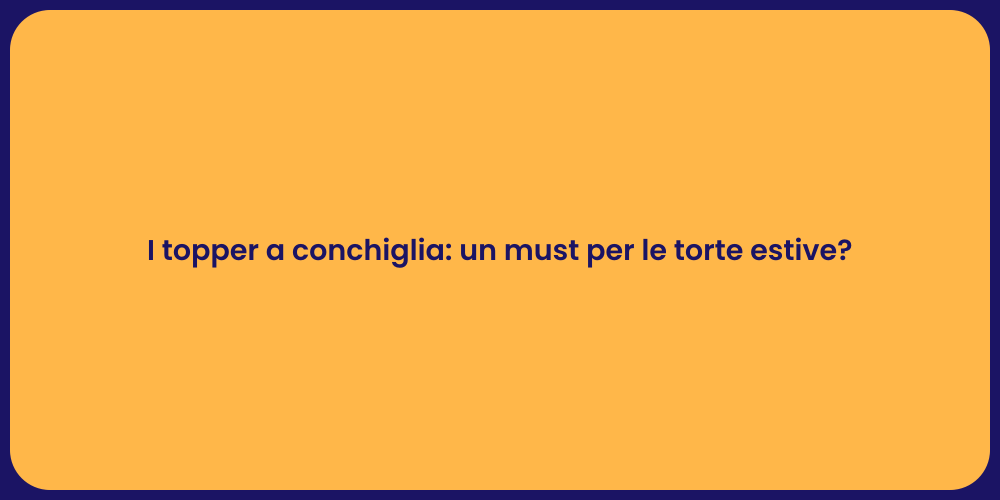 I topper a conchiglia: un must per le torte estive?