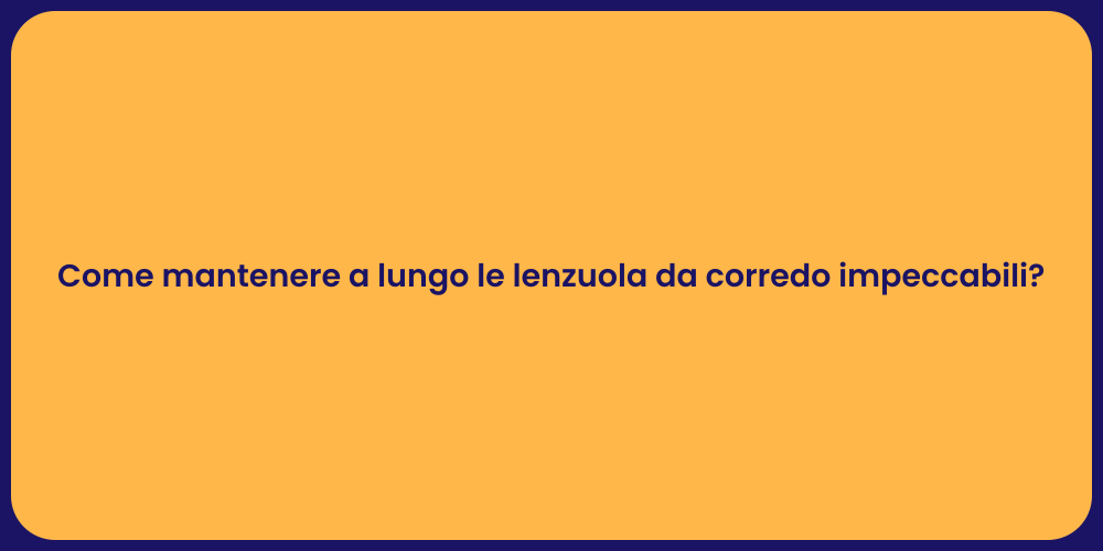 Come mantenere a lungo le lenzuola da corredo impeccabili?