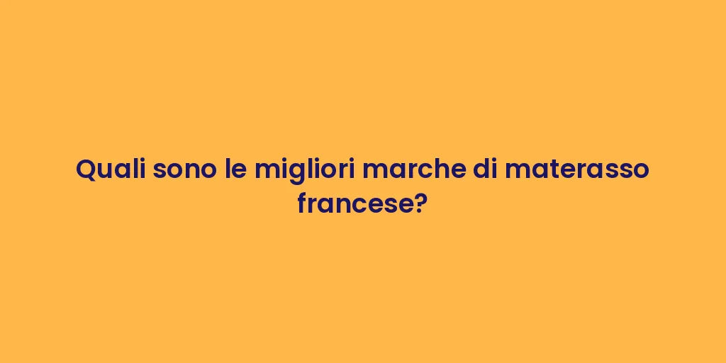Quali sono le migliori marche di materasso francese?