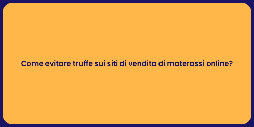 Come evitare truffe sui siti di vendita di materassi online?