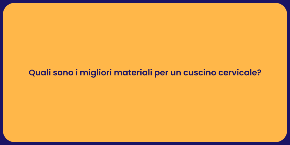 Quali sono i migliori materiali per un cuscino cervicale?