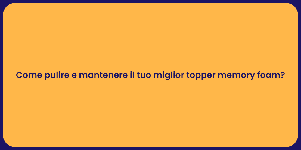 Come pulire e mantenere il tuo miglior topper memory foam?