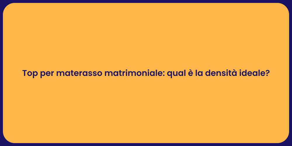 Top per materasso matrimoniale: qual è la densità ideale?