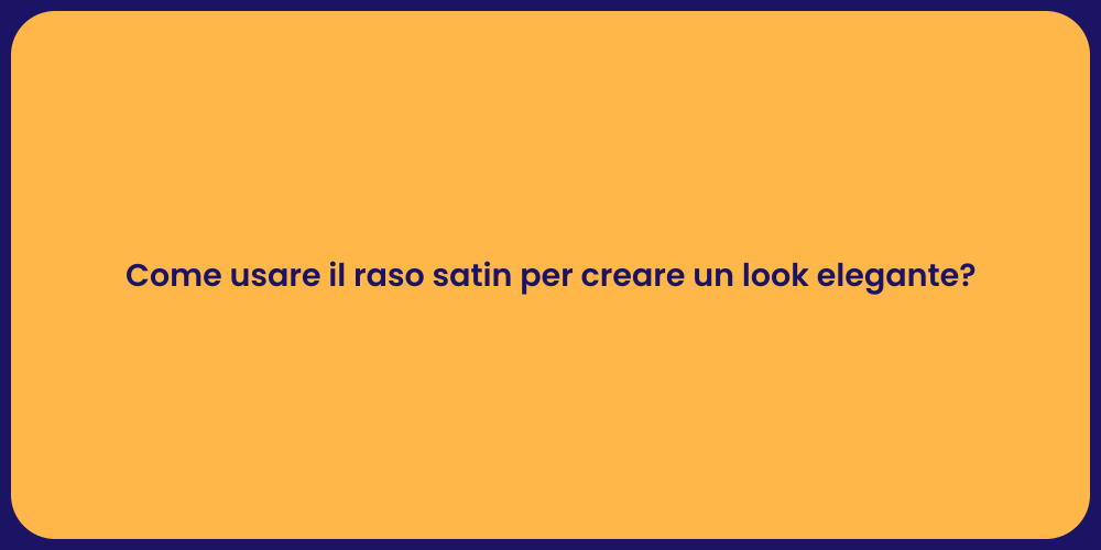 Come usare il raso satin per creare un look elegante?
