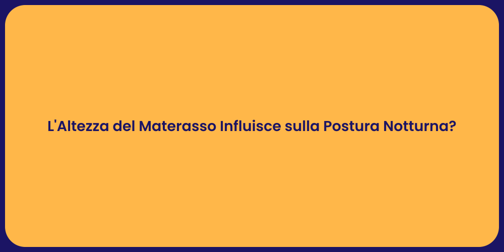 L'Altezza del Materasso Influisce sulla Postura Notturna?