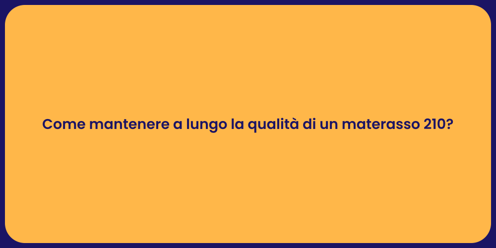 Come mantenere a lungo la qualità di un materasso 210?