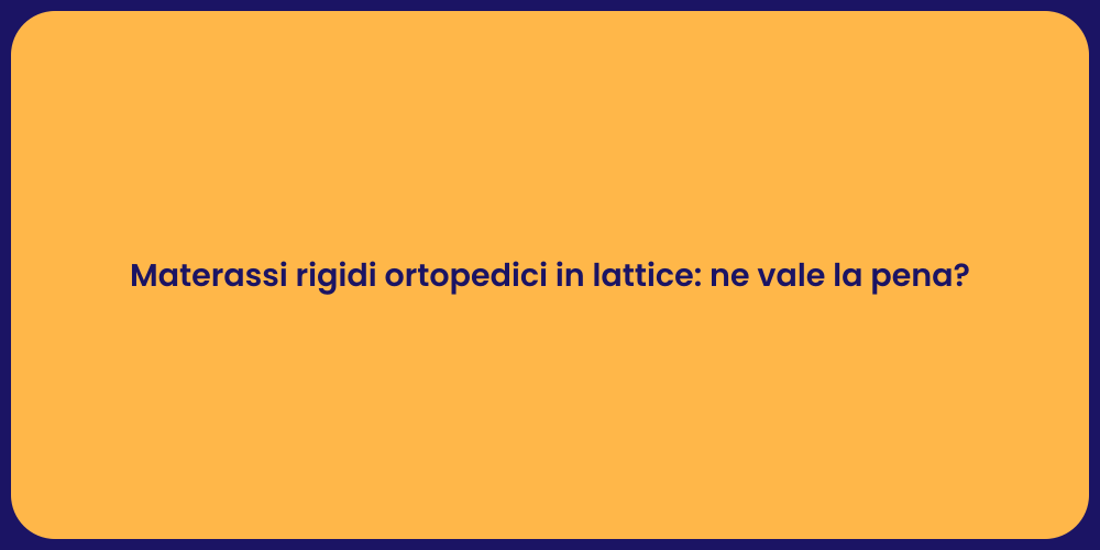 Materassi rigidi ortopedici in lattice: ne vale la pena?