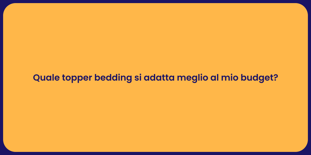 Quale topper bedding si adatta meglio al mio budget?