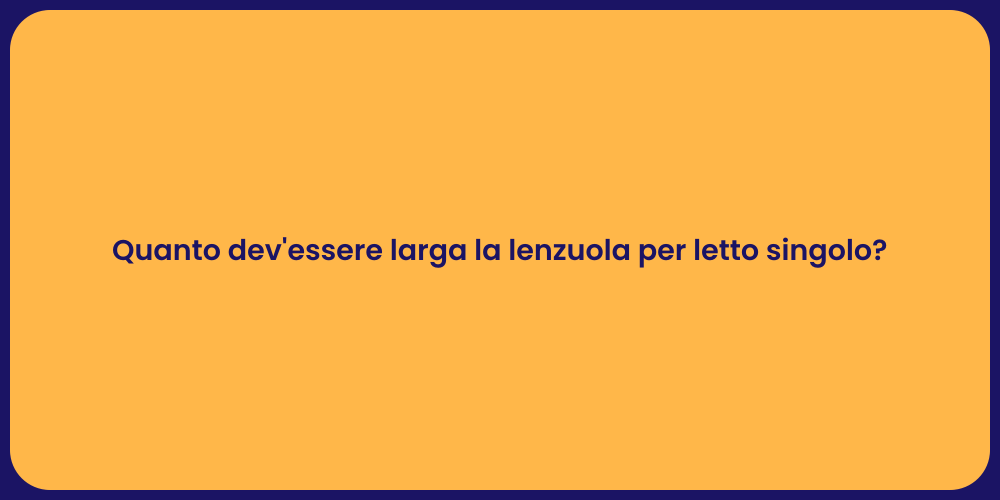 Quanto dev'essere larga la lenzuola per letto singolo?