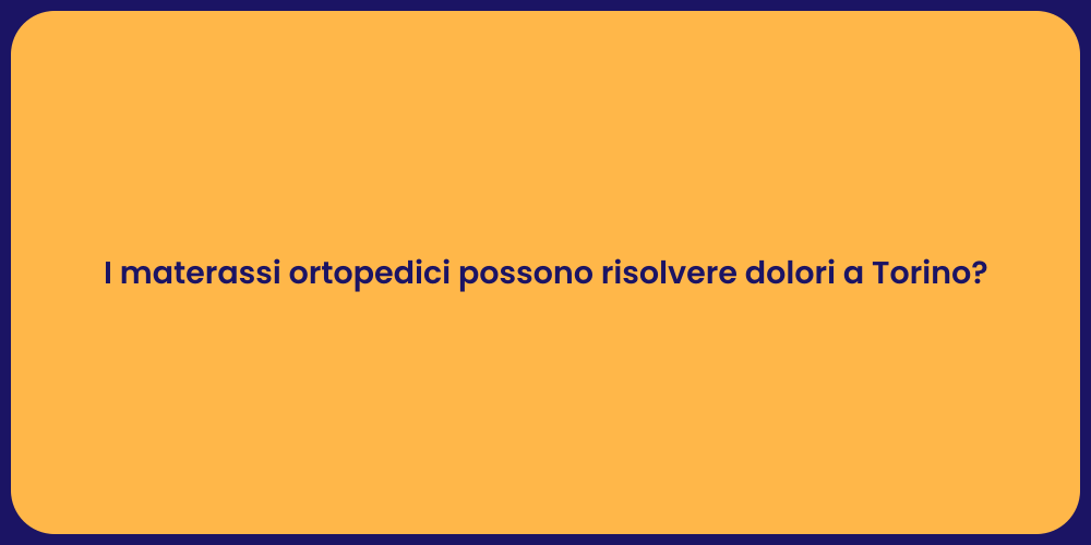 I materassi ortopedici possono risolvere dolori a Torino?