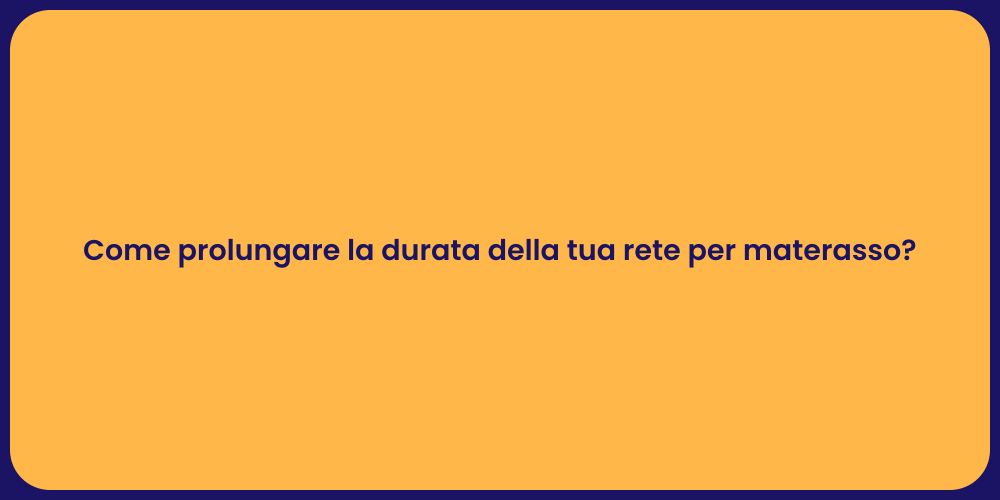Come prolungare la durata della tua rete per materasso?
