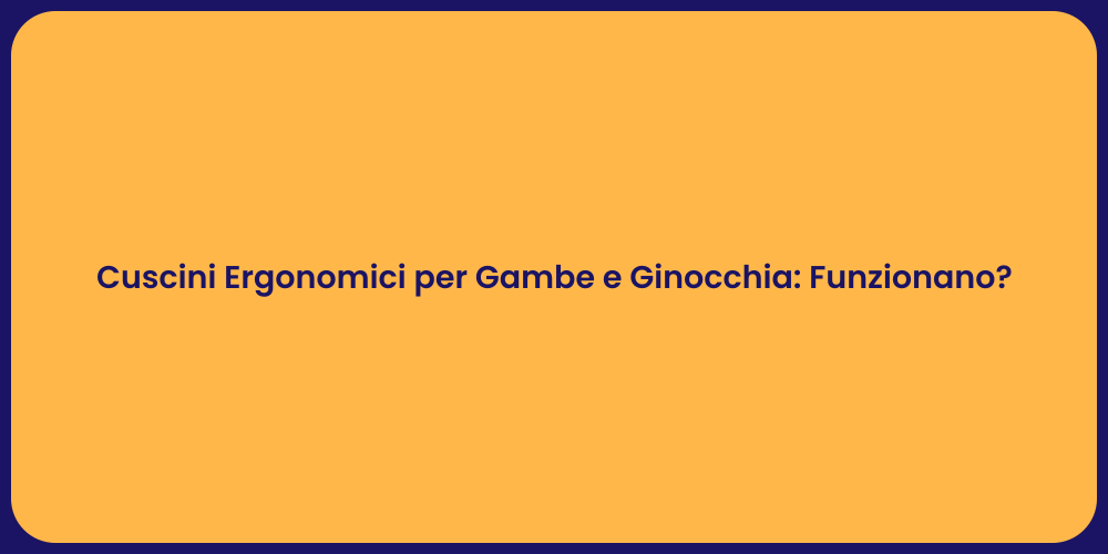 Cuscini Ergonomici per Gambe e Ginocchia: Funzionano?