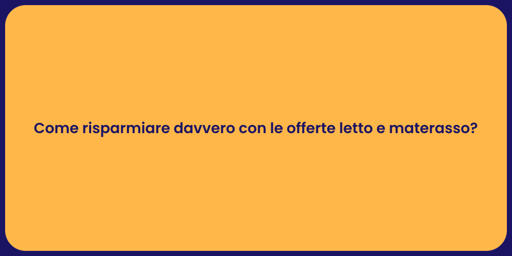 Come risparmiare davvero con le offerte letto e materasso?