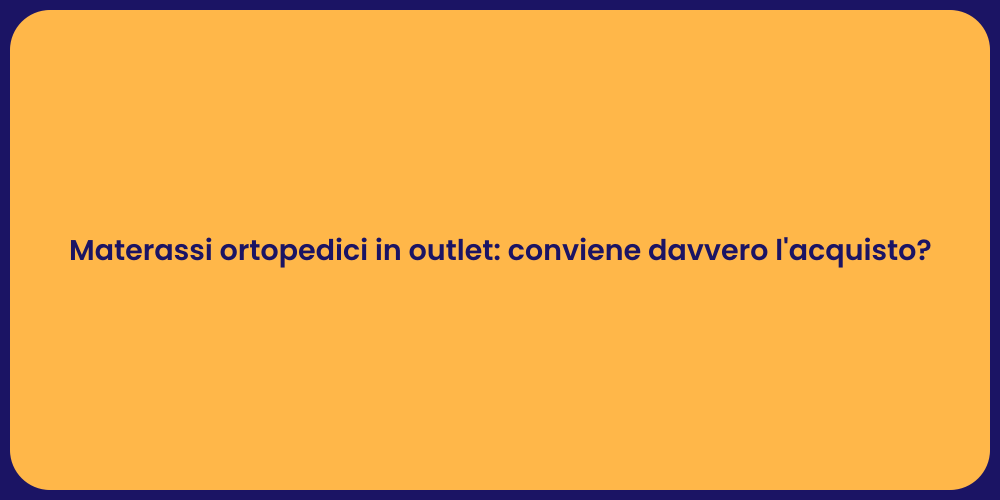 Materassi ortopedici in outlet: conviene davvero l'acquisto?