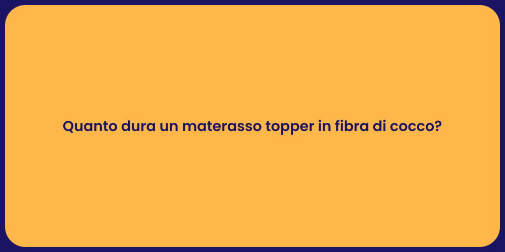 Quanto dura un materasso topper in fibra di cocco?