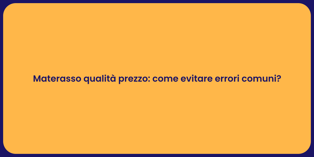 Materasso qualità prezzo: come evitare errori comuni?